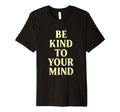 Be Kind To Your Mind Positive Message T-Shirt - Streetwear Style for Adults - T-Shirt, Sweatshirt, Hoodie