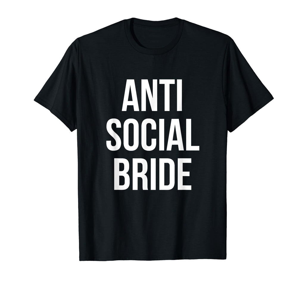 Anti Social Bride Funny T-Shirt - Casual Everyday Wear for Adults - T-Shirt, Sweatshirt, Hoodie