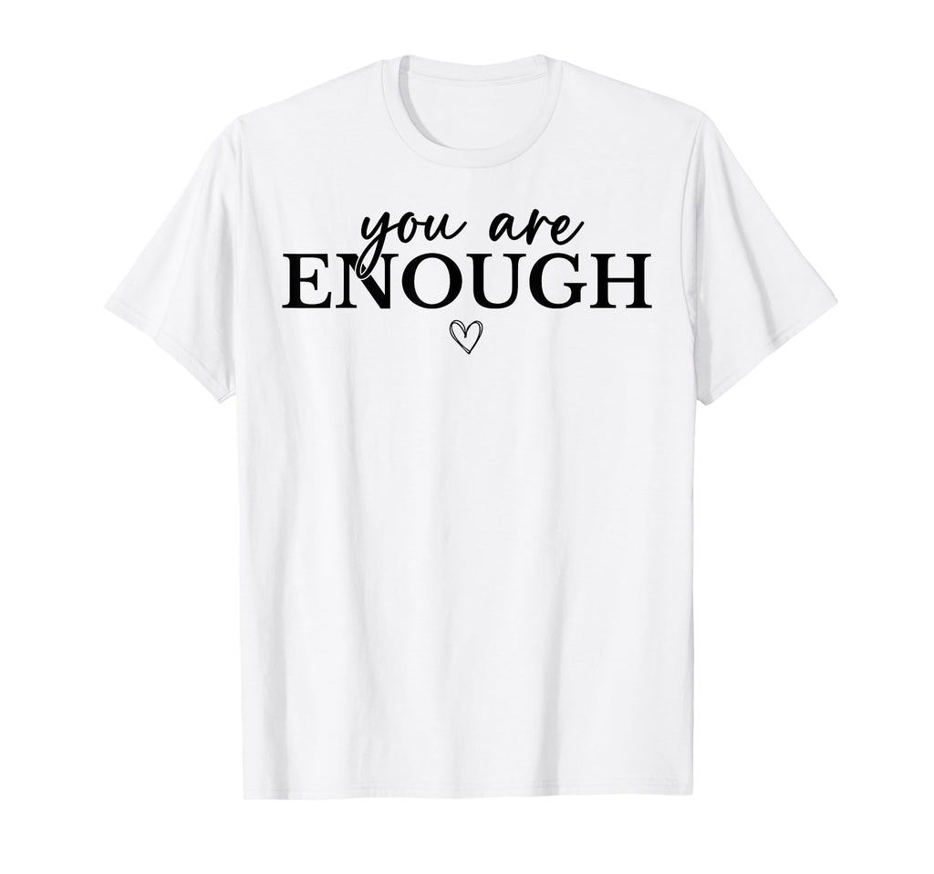 You Are Enough Mental Health T-Shirt - Minimalist Print for Adults - T-Shirt, Sweatshirt, Hoodie