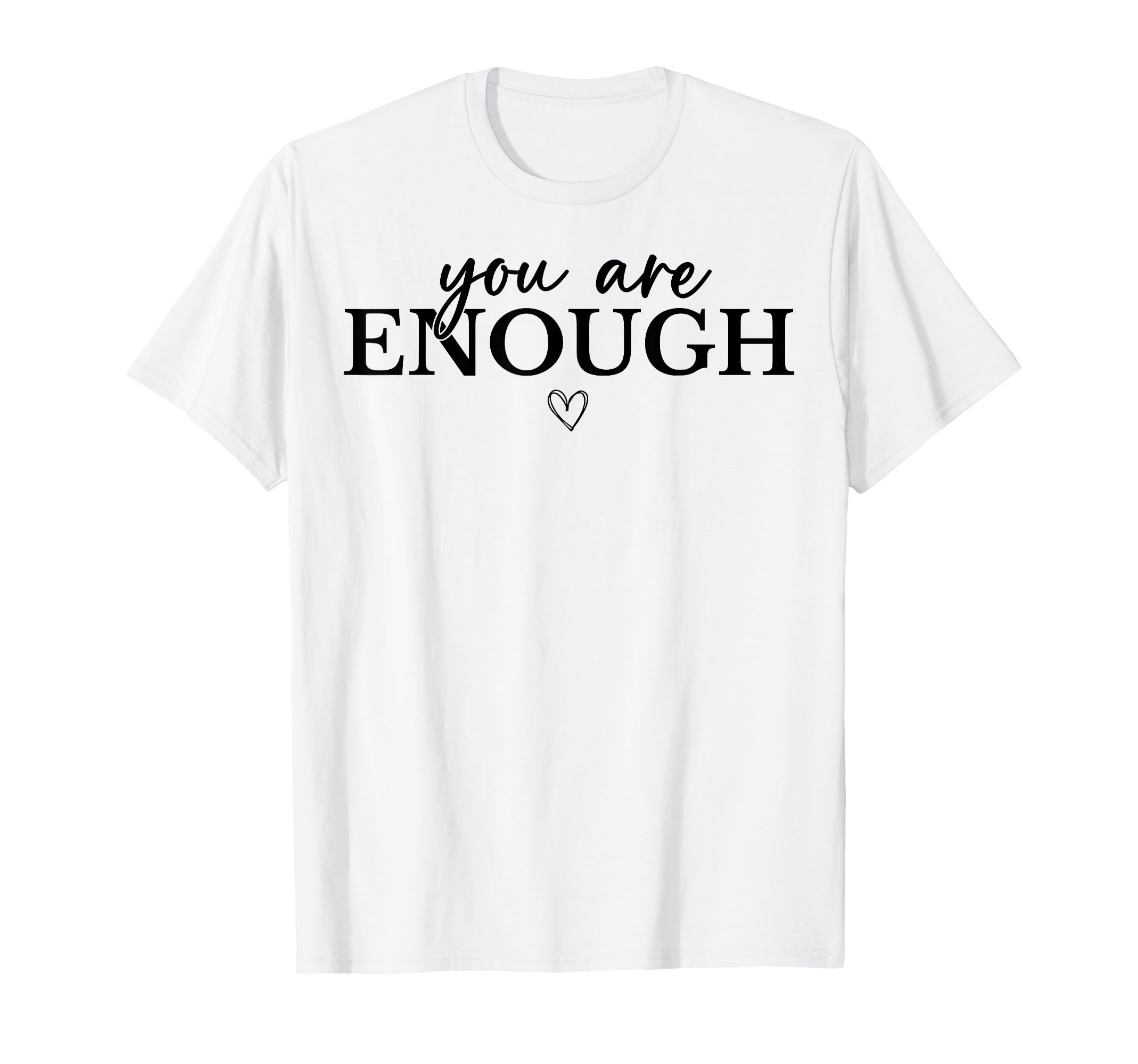 You Are Enough Mental Health T-Shirt - Minimalist Print for Adults - T-Shirt, Sweatshirt, Hoodie