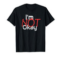 Im Not Okay T-Shirt - Casual Everyday Wear for Adults - T-Shirt, Sweatshirt, Hoodie