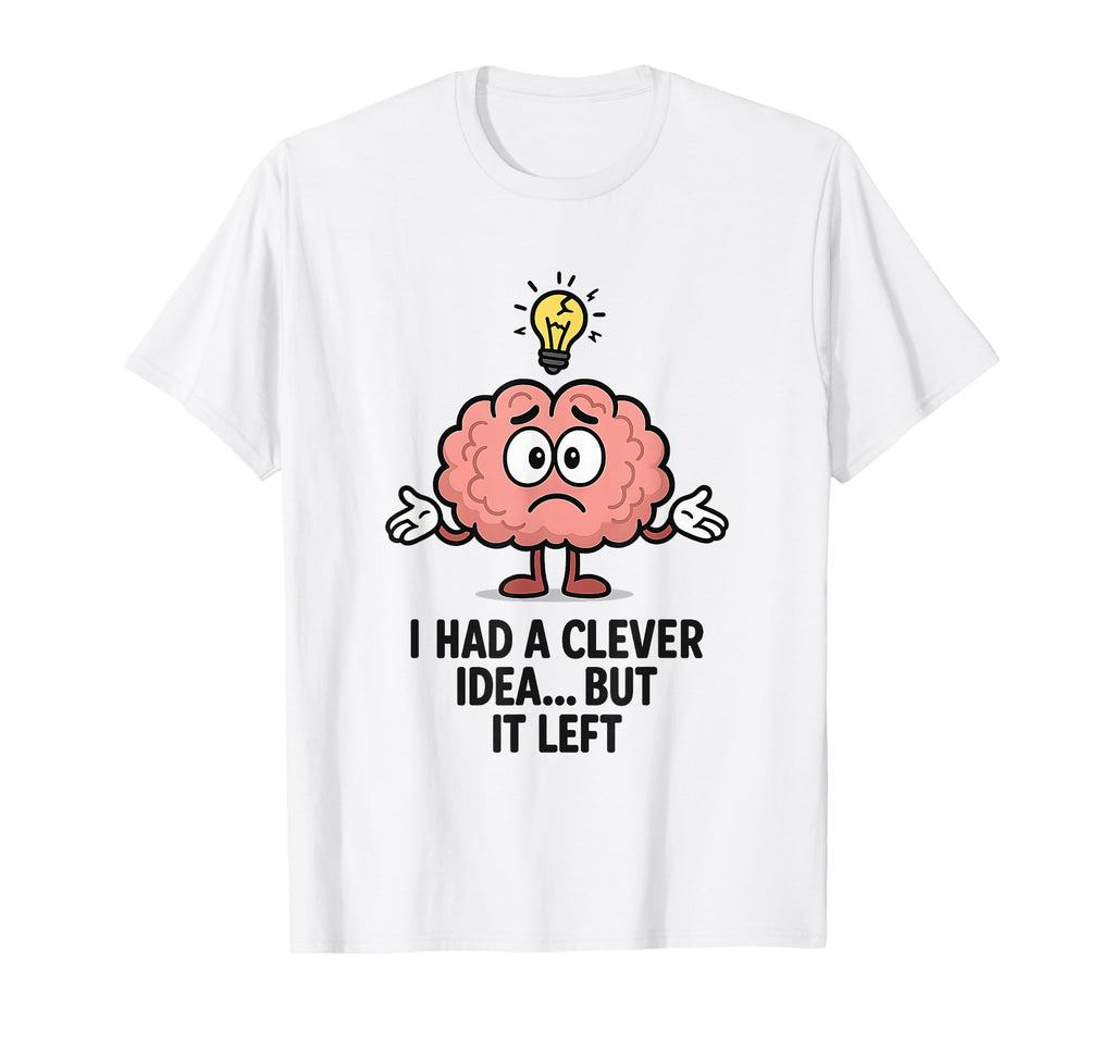 I Had Clever But It Left Funny T-Shirt - Fun Novelty Design Unisex - T-Shirt, Sweatshirt, Hoodie