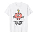 I Had Clever But It Left Funny T-Shirt - Fun Novelty Design Unisex - T-Shirt, Sweatshirt, Hoodie