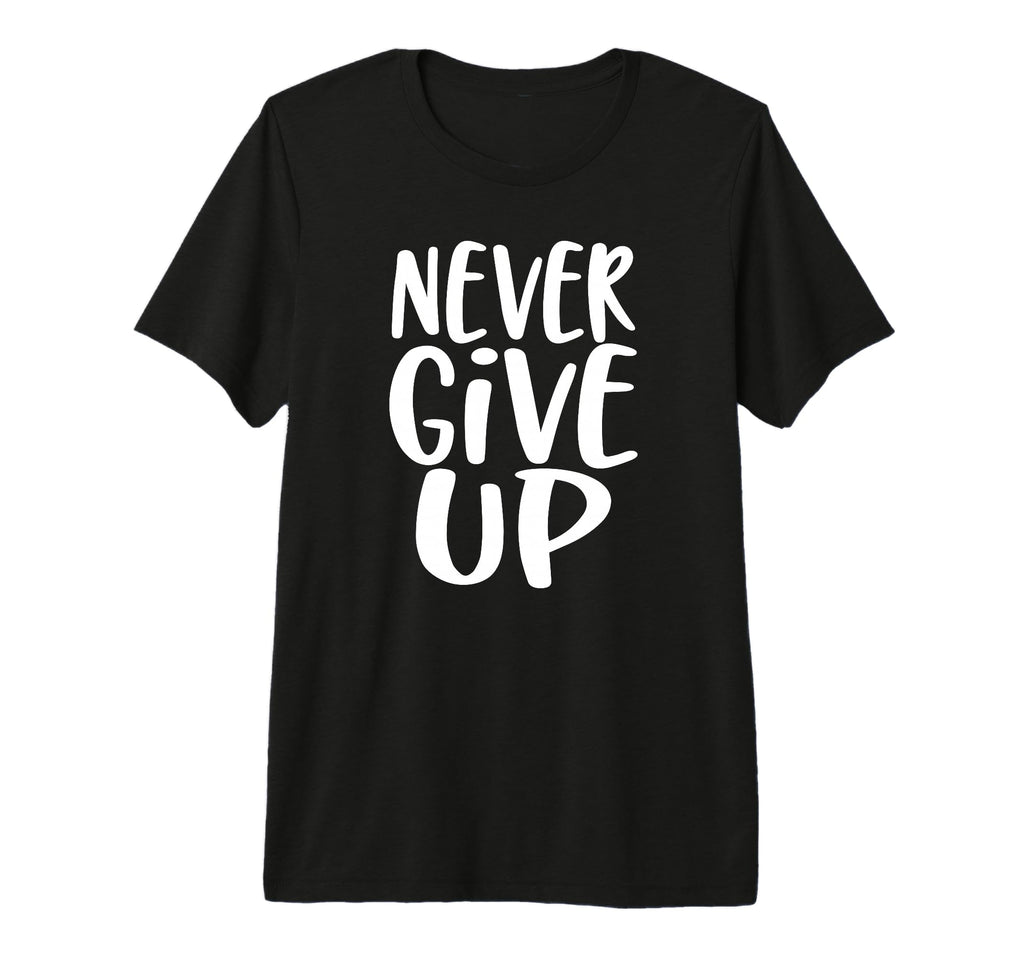 Never Give Up Inspirational T-Shirt - Graphic Print for Adults - T-Shirt, Sweatshirt, Hoodie