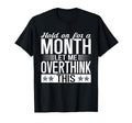 Hold Month Let Me Overthink This T-Shirt - Streetwear Style for Adults - T-Shirt, Sweatshirt, Hoodie