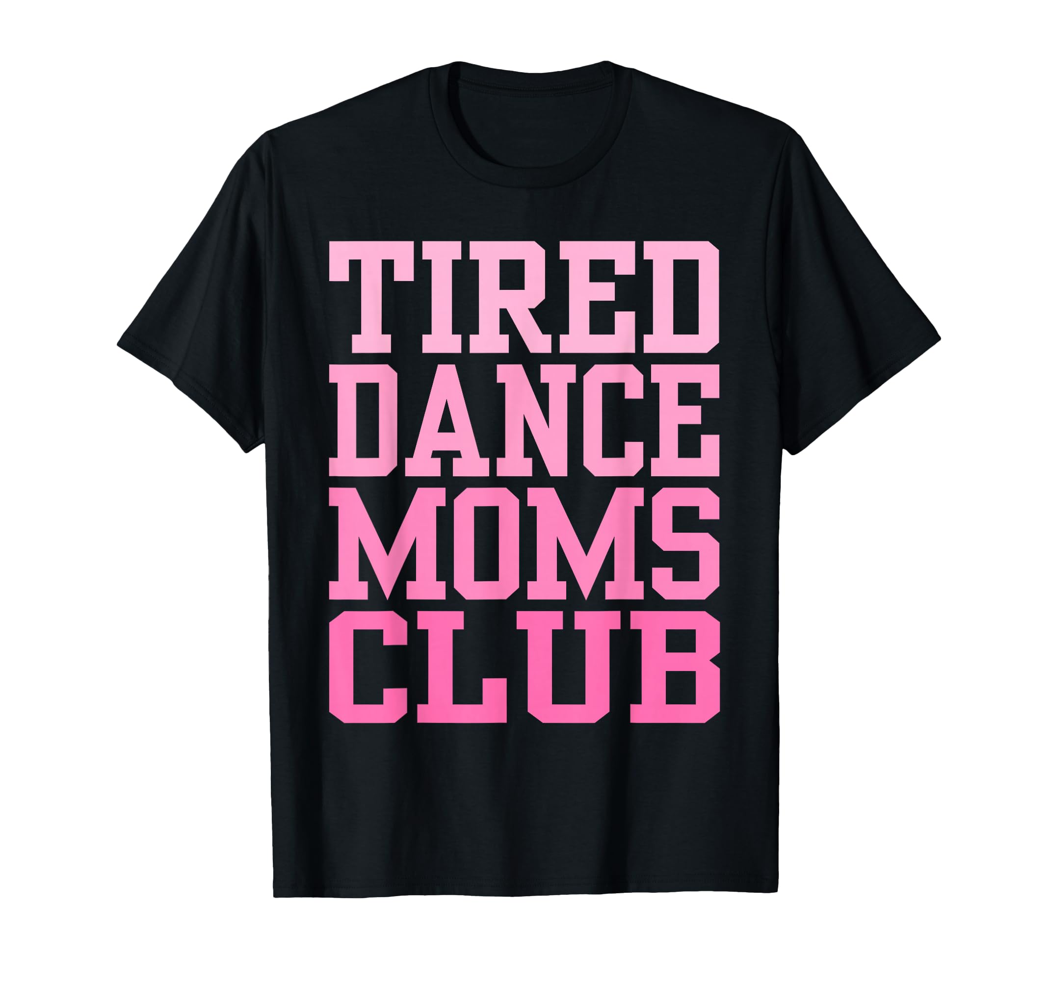 Tired Dance Moms Club Funny T-Shirt - Streetwear Style Men Women - T-Shirt, Sweatshirt, Hoodie