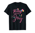 Today I Choose Joy Motivational Be Happy T-Shirt - Novelty Apparel Unisex - T-Shirt, Sweatshirt, Hoodie