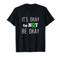 Its Okay To Not Be Okay Mental T-Shirt - Fun Novelty Design Men Women - T-Shirt, Sweatshirt, Hoodie