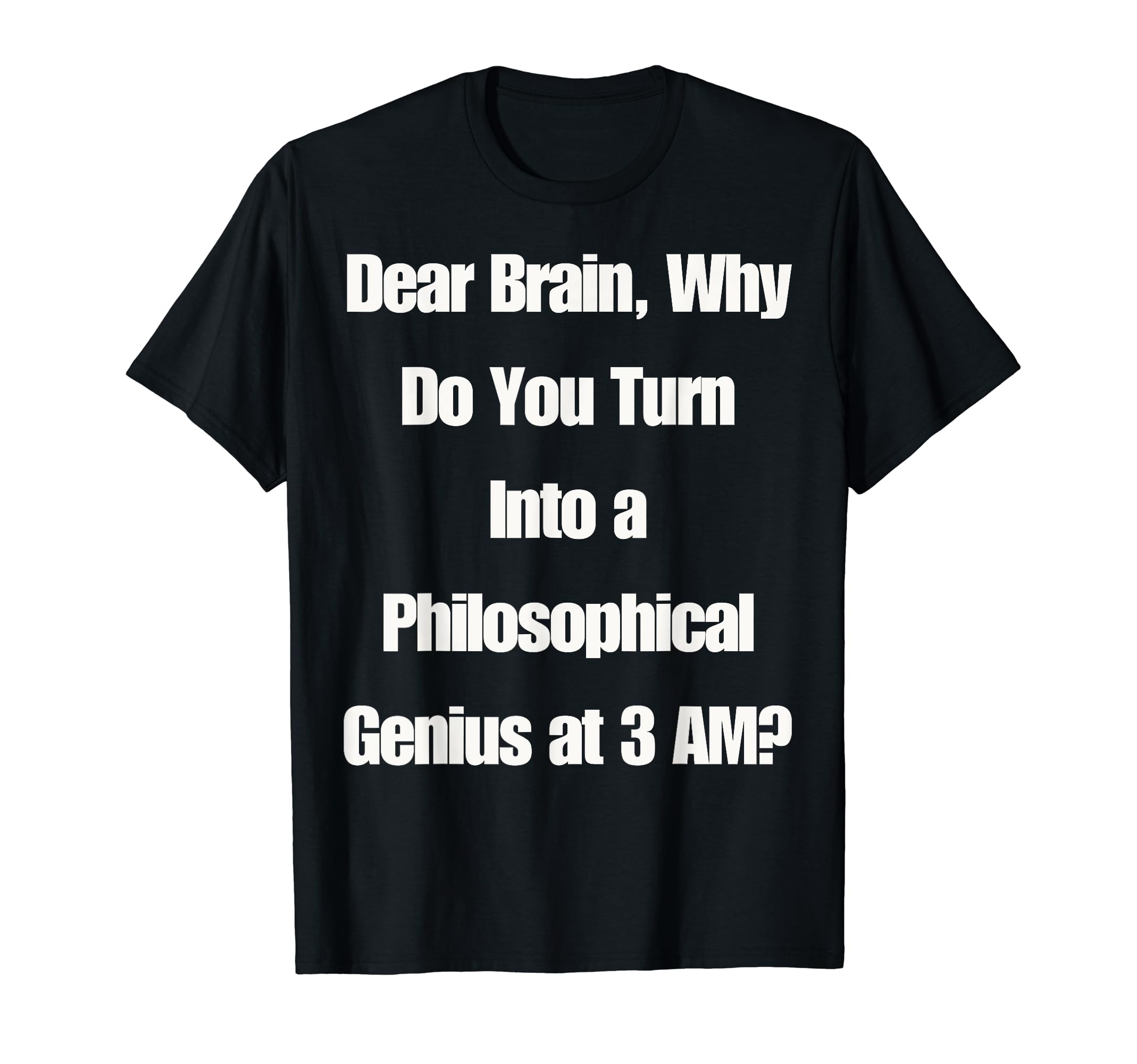 Dear Brain Funny Quotes Insomniacs T-Shirt - Casual Everyday Wear Unisex - T-Shirt, Sweatshirt, Hoodie
