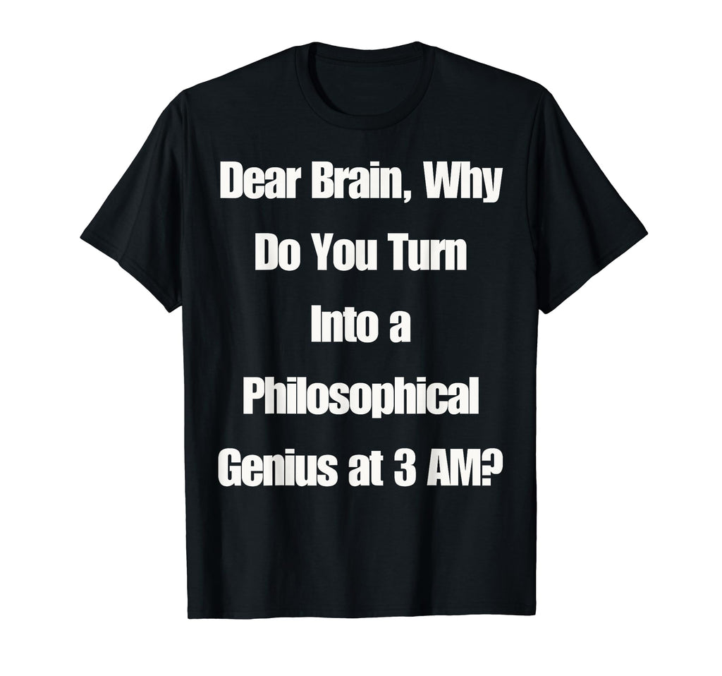 Dear Brain Funny Quotes Insomniacs T-Shirt - Fun Novelty Design for Adults - T-Shirt, Sweatshirt, Hoodie