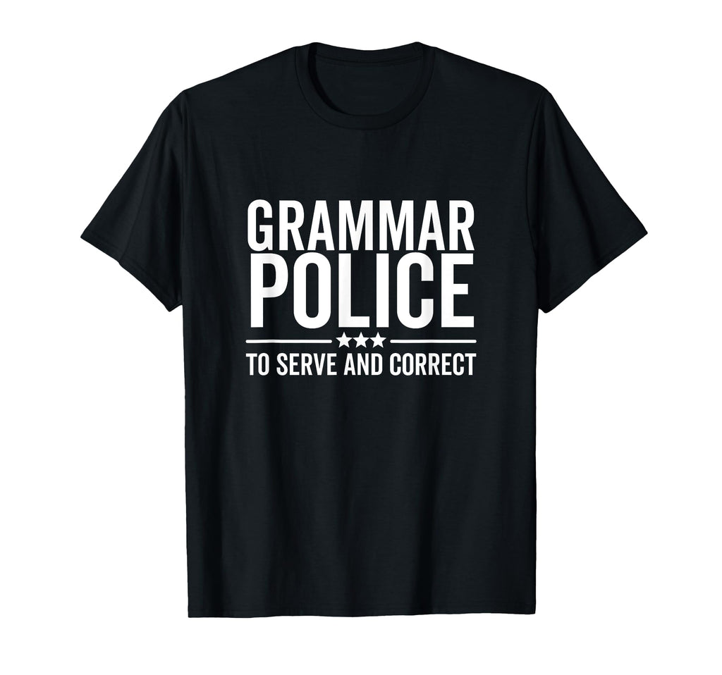 Grammar Police To Serve And Correct Funny T-Shirt - Novelty Apparel Unisex - T-Shirt, Sweatshirt, Hoodie