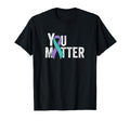 You Matter Suicide Prevention Teal T-Shirt - Fun Novelty Design Men Women - T-Shirt, Sweatshirt, Hoodie