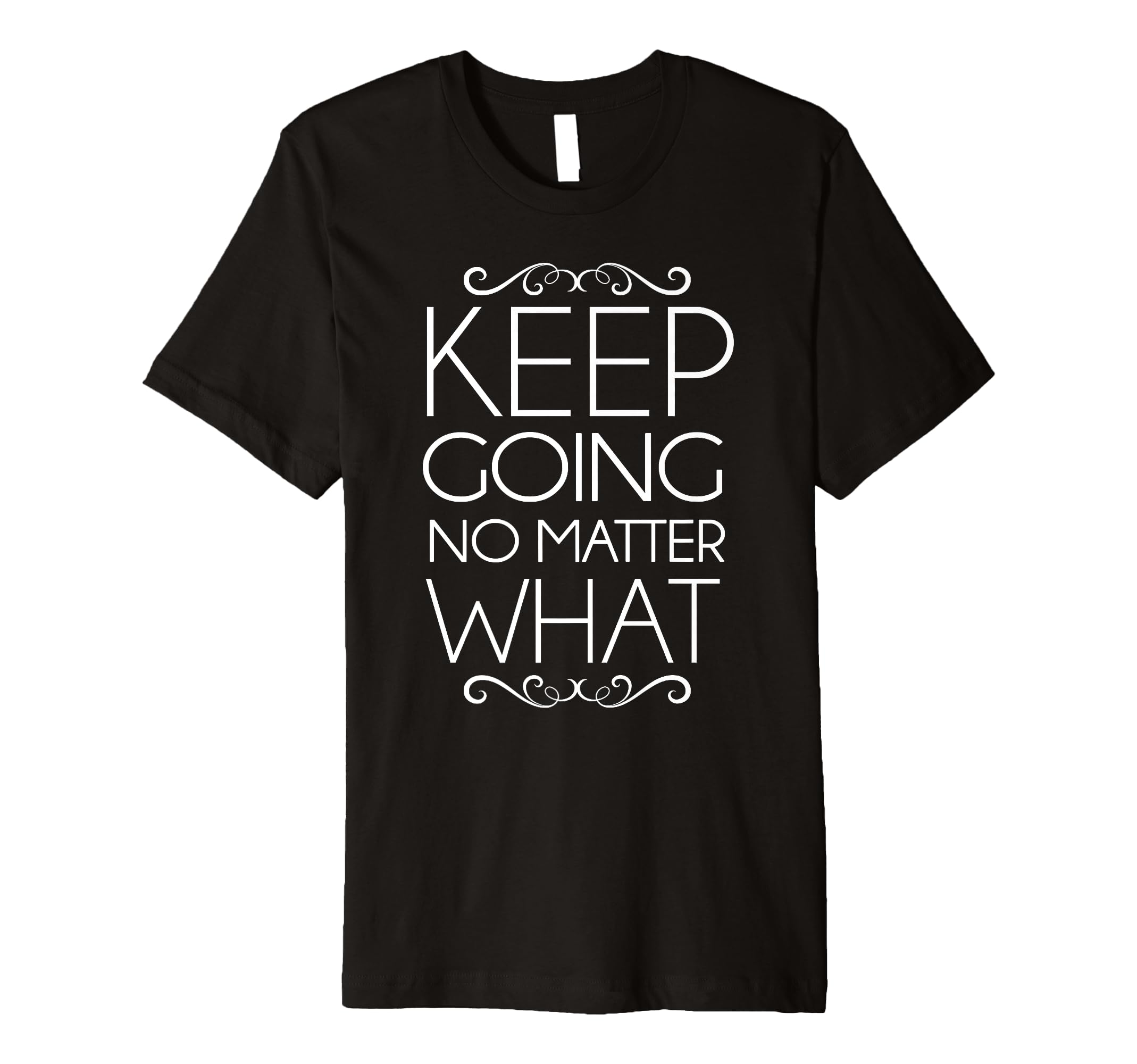 Trendy Keep Going Inspirational T-Shirt - Fun Novelty Design Unisex - T-Shirt, Sweatshirt, Hoodie