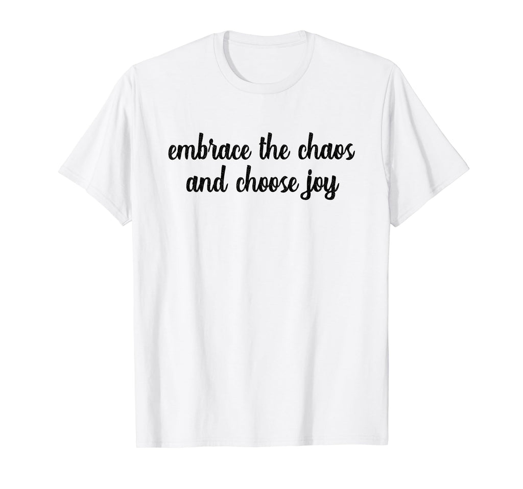 Embrace Chaos And Choose Joy Faith T-Shirt - Custom Art Print for Adults - T-Shirt, Sweatshirt, Hoodie