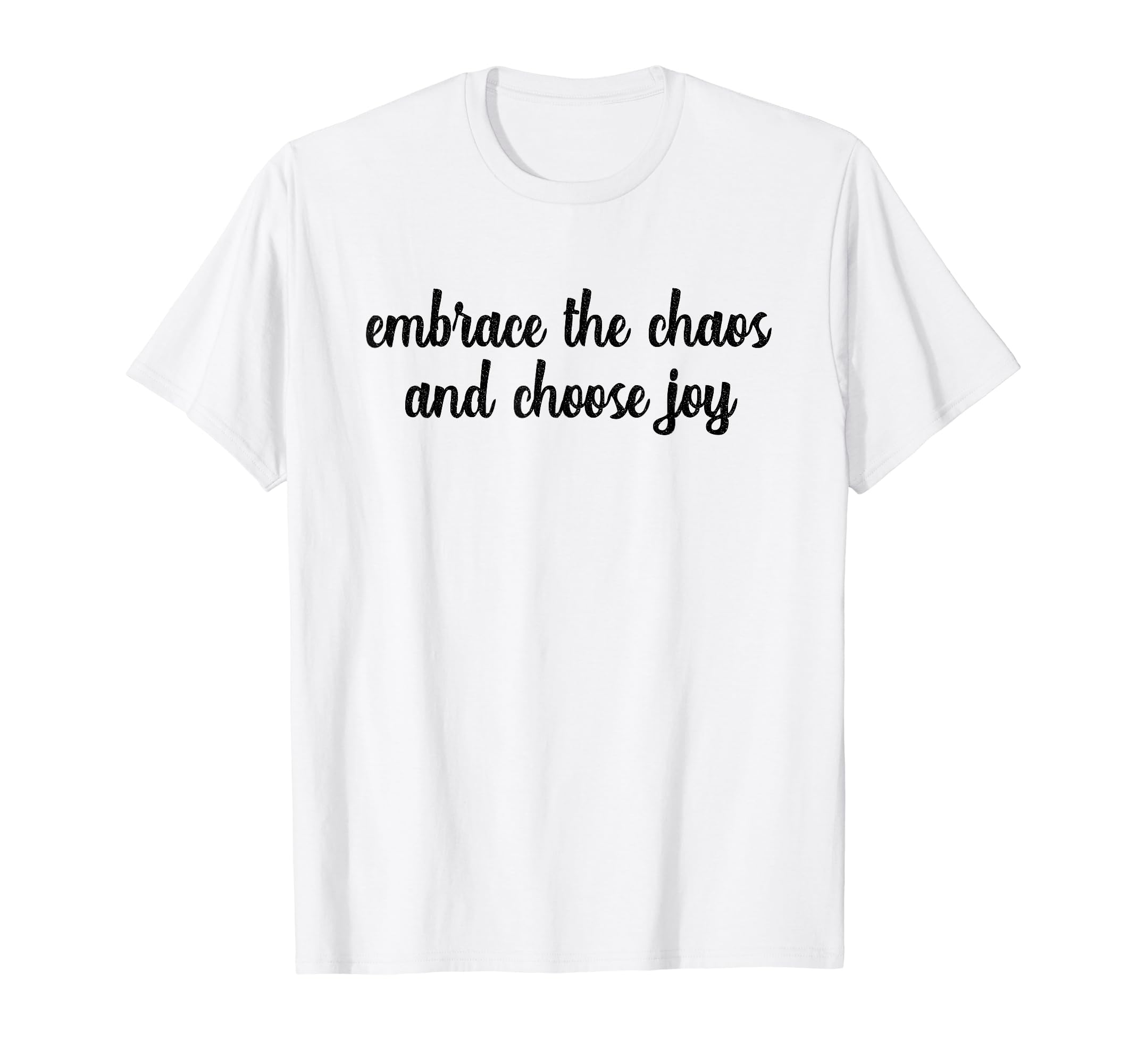 Embrace Chaos And Choose Joy Faith T-Shirt - Custom Art Print for Adults - T-Shirt, Sweatshirt, Hoodie