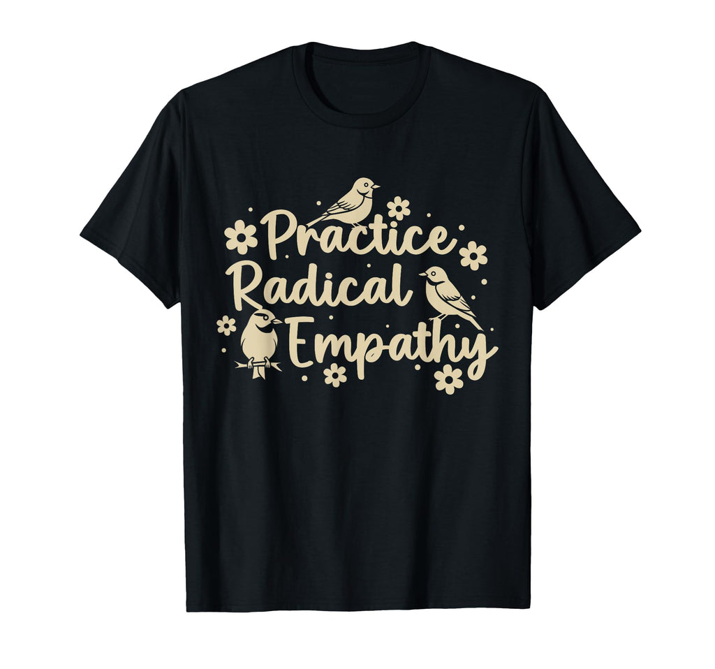 Human Right Practice Radical Empathy T-Shirt - Fun Novelty Design Men Women - T-Shirt, Sweatshirt, Hoodie