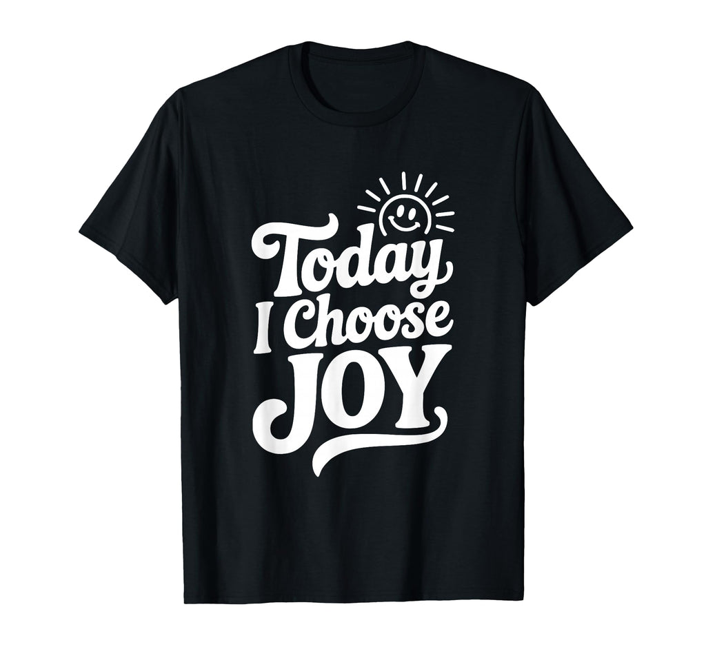 Today I Choose Joy Positive Affirmation T-Shirt - Unique Graphic Men Women - T-Shirt, Sweatshirt, Hoodie