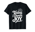 Today I Choose Joy Positive Affirmation T-Shirt - Unique Graphic Men Women - T-Shirt, Sweatshirt, Hoodie