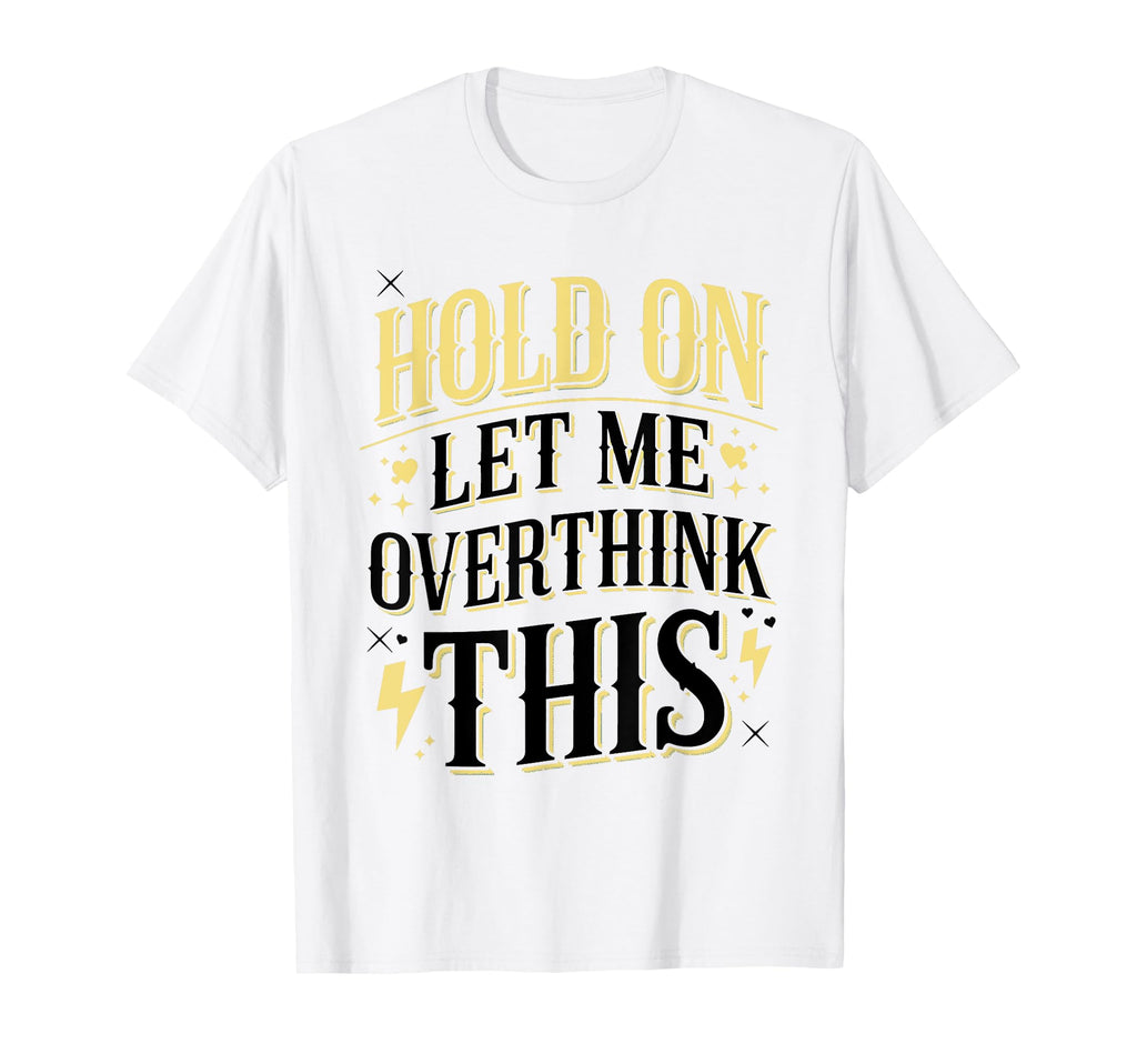 Hold Let Me Overthink This Funny T-Shirt - Aesthetic Graphic Unisex - T-Shirt, Sweatshirt, Hoodie