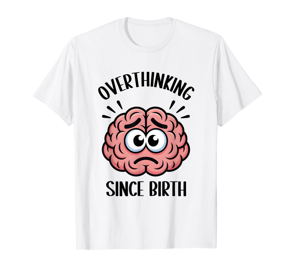 Overthinking Since Birth Brain Funny T-Shirt - Graphic Print for Adults - T-Shirt, Sweatshirt, Hoodie