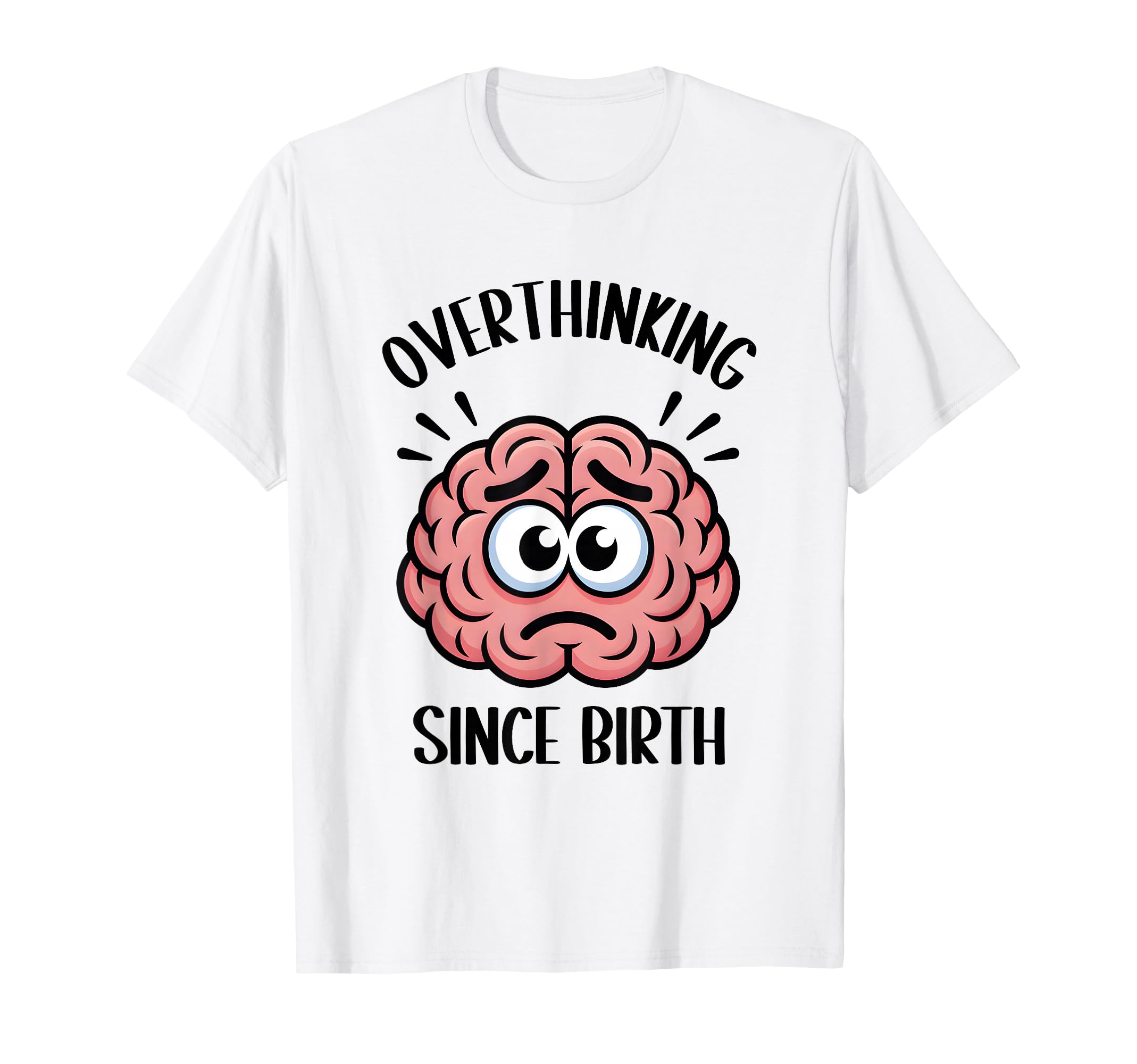 Overthinking Since Birth Brain Funny T-Shirt - Graphic Print for Adults - T-Shirt, Sweatshirt, Hoodie