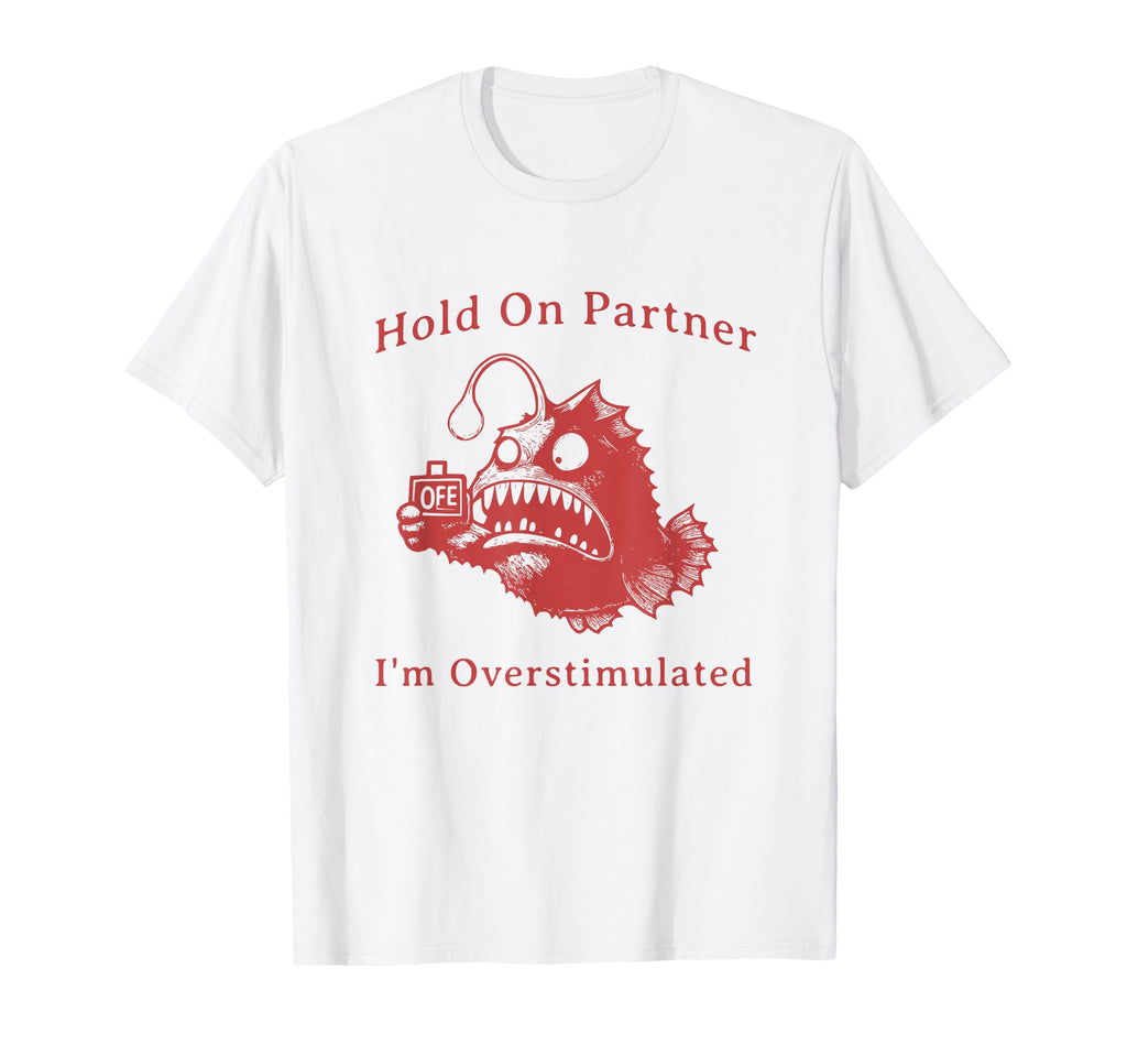 Hold Partner Im Overstimulated Funny T-Shirt - Novelty Apparel for Adults - T-Shirt, Sweatshirt, Hoodie