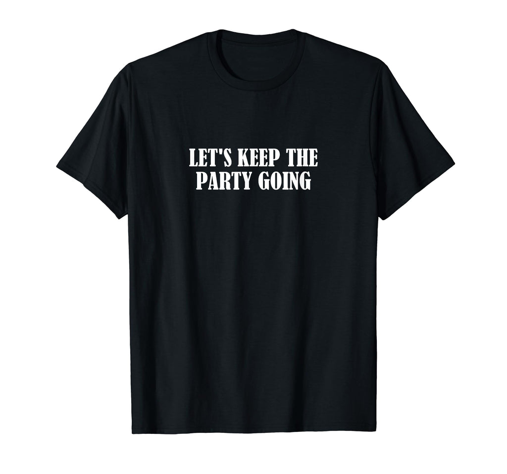 Lets Keep Party Going T-Shirt - Minimalist Print for Adults - T-Shirt, Sweatshirt, Hoodie