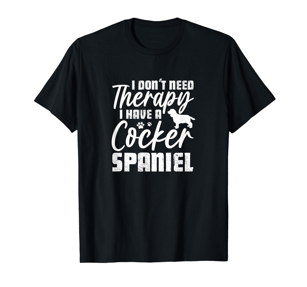 I Dont Need Therapy I Have Cocker T-Shirt - Streetwear Style for Adults - T-Shirt, Sweatshirt, Hoodie