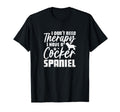 I Dont Need Therapy I Have Cocker T-Shirt - Streetwear Style for Adults - T-Shirt, Sweatshirt, Hoodie