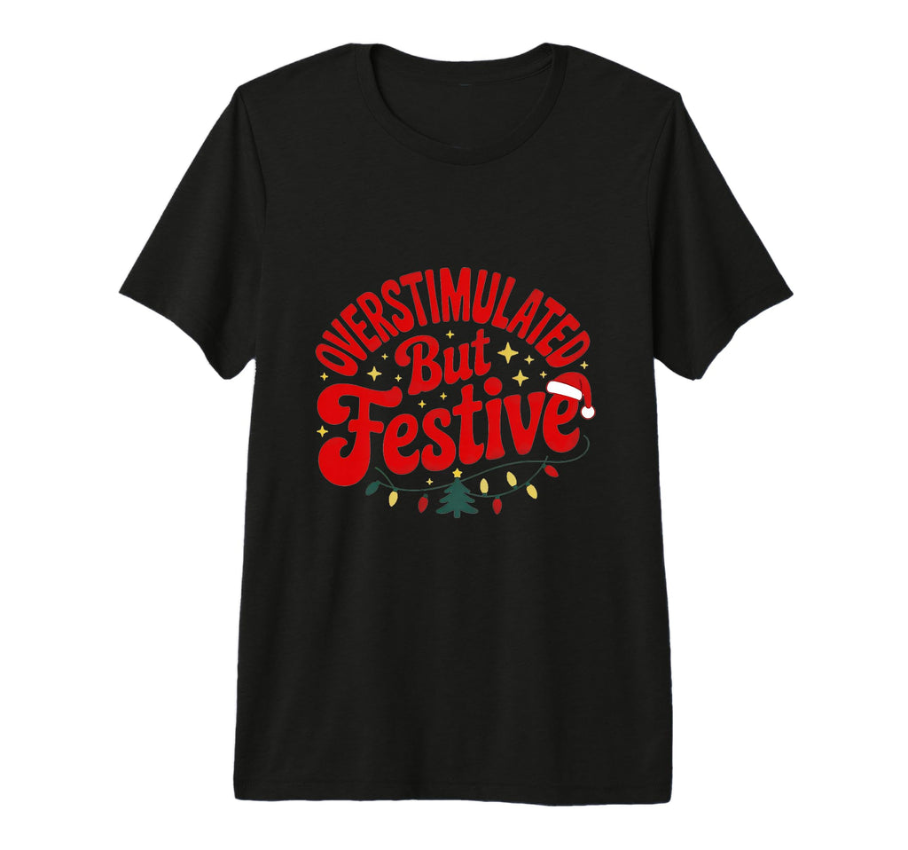 Overstimulated But Festive Funny T-Shirt - Custom Art Print Unisex - T-Shirt, Sweatshirt, Hoodie