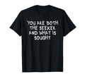 You Are Both Seeker And What Is Sought T-Shirt - Streetwear Style Unisex - T-Shirt, Sweatshirt, Hoodie