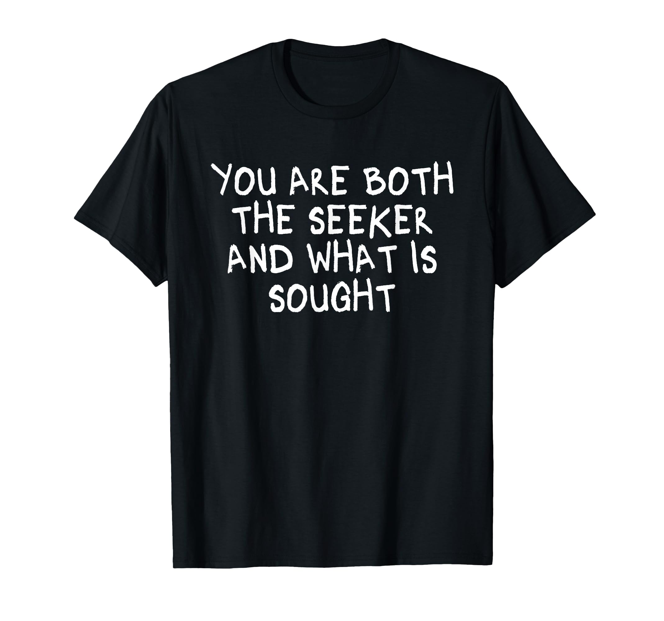 You Are Both Seeker And What Is Sought T-Shirt - Streetwear Style Unisex - T-Shirt, Sweatshirt, Hoodie