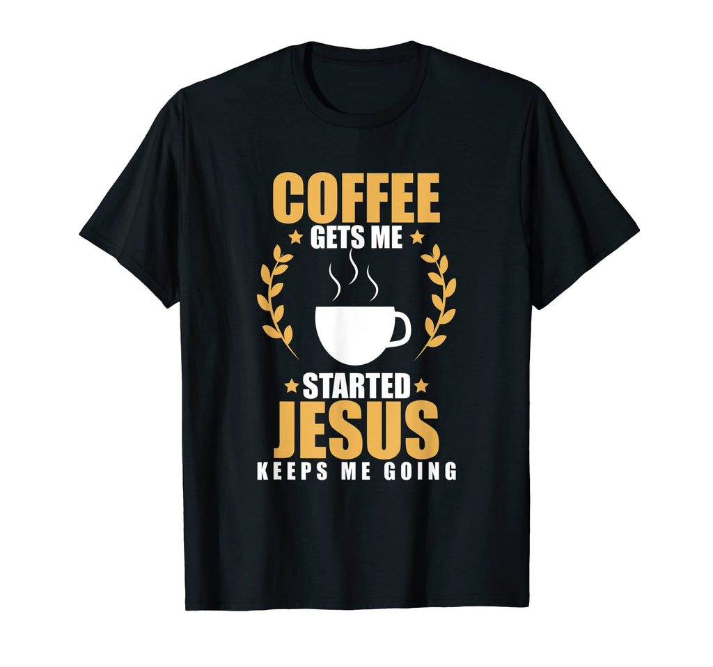 Coffee Gets Me Startet Jesus Keeps Me T-Shirt - Minimalist Print Men Women - T-Shirt, Sweatshirt, Hoodie