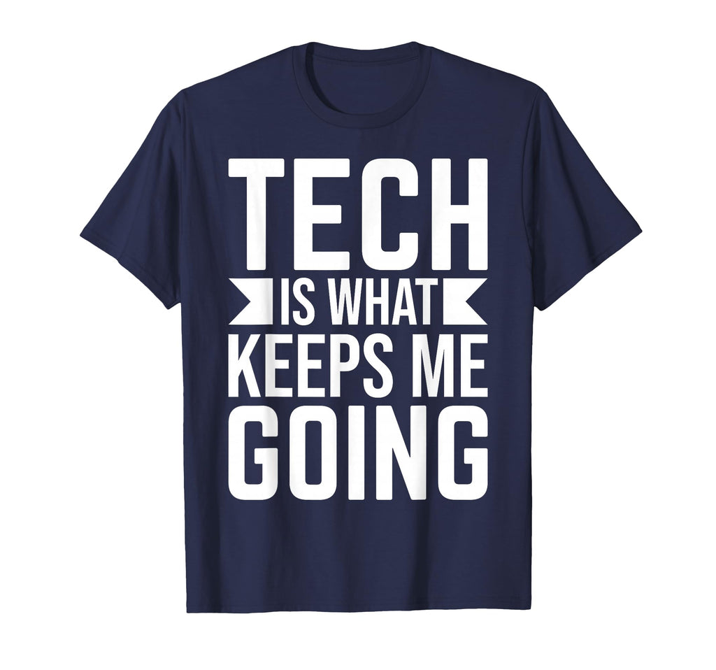 Tech Is What Keeps Me Going T-Shirt - Custom Art Print for Adults - T-Shirt, Sweatshirt, Hoodie