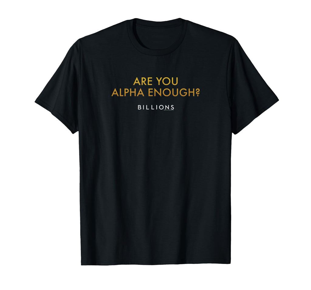 Billions Are You Alpha Enough T-Shirt - Aesthetic Graphic for Adults - T-Shirt, Sweatshirt, Hoodie