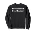 Professional Overthinker Statement Sweatshirt - Novelty Apparel Men Women - T-Shirt, Sweatshirt, Hoodie