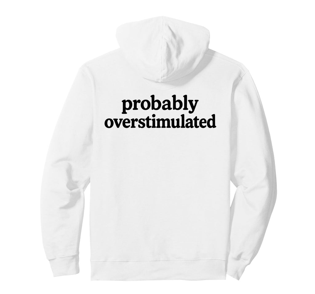 Probably Overstimulated Minimalist Serif Hoodie - Streetwear Style Unisex - T-Shirt, Sweatshirt, Hoodie