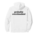 Probably Overstimulated Minimalist Serif Hoodie - Streetwear Style Unisex - T-Shirt, Sweatshirt, Hoodie