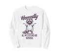 Honestly All My Systems Are Sweatshirt - Novelty Apparel for Adults - T-Shirt, Sweatshirt, Hoodie