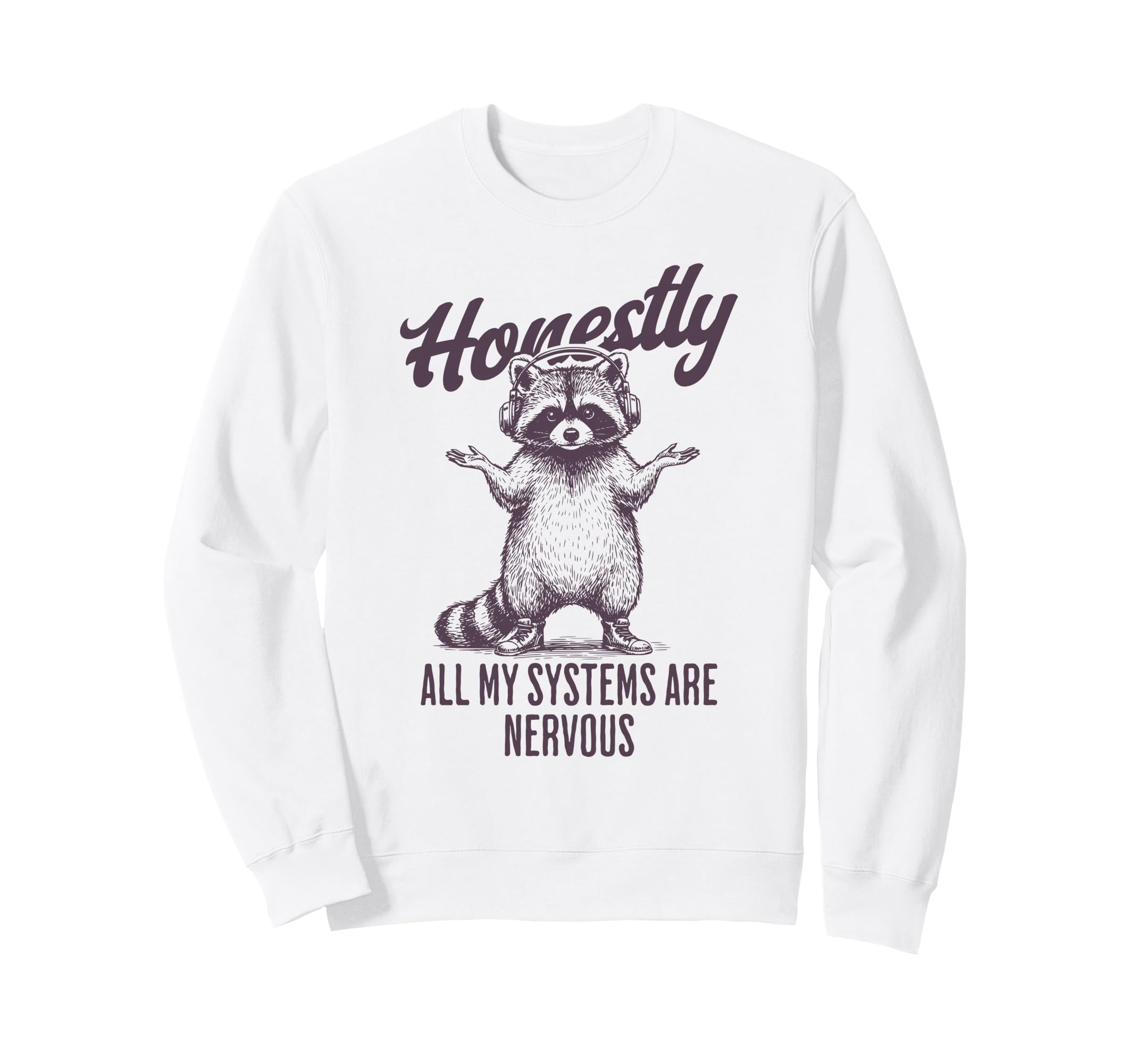 Honestly All My Systems Are Sweatshirt - Novelty Apparel for Adults - T-Shirt, Sweatshirt, Hoodie