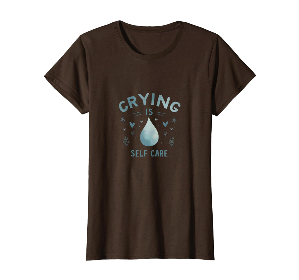 Crying Is Self Care Mental Health T-Shirt - Minimalist Print Unisex - T-Shirt, Sweatshirt, Hoodie