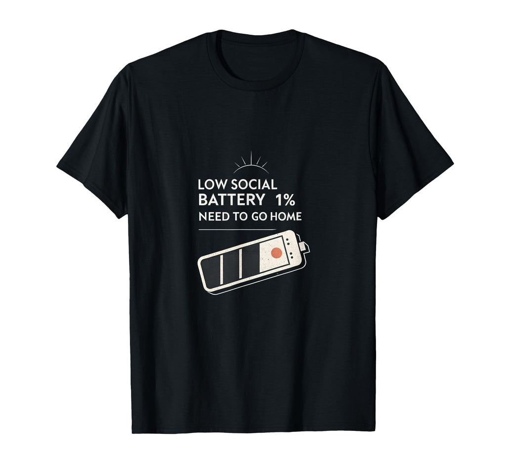 Low Social Battery 1 Need To Go Home T-Shirt - Streetwear Style Unisex - T-Shirt, Sweatshirt, Hoodie