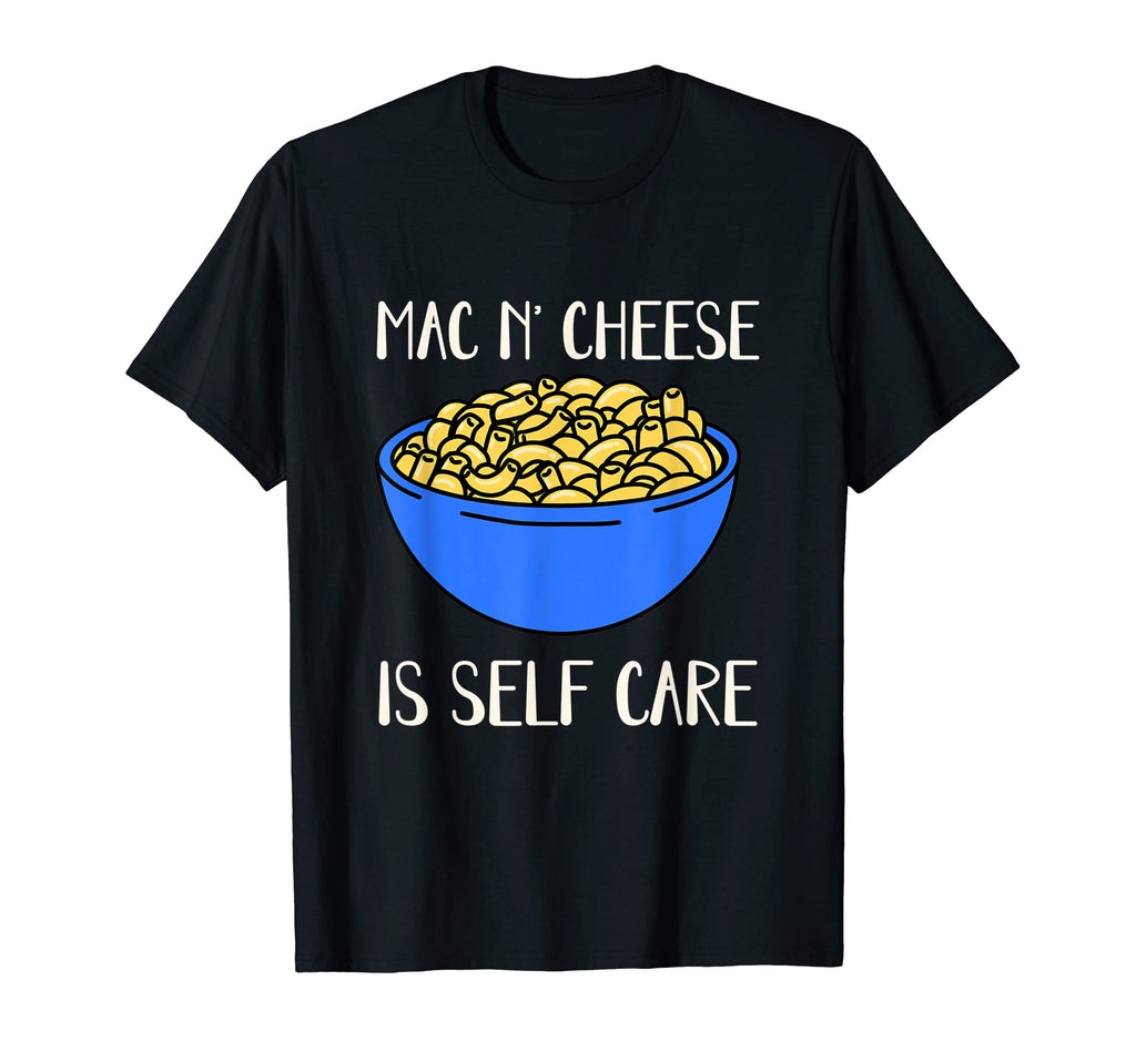 Mac And Cheese Is Self Care Funny T-Shirt - Custom Art Print Men Women - T-Shirt, Sweatshirt, Hoodie