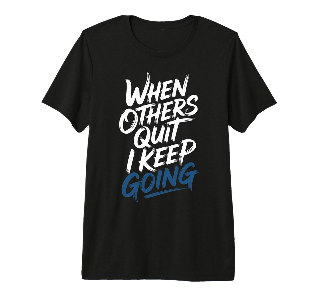 When Others Quit I Keep Going Excuse T-Shirt - Minimalist Print Unisex - T-Shirt, Sweatshirt, Hoodie