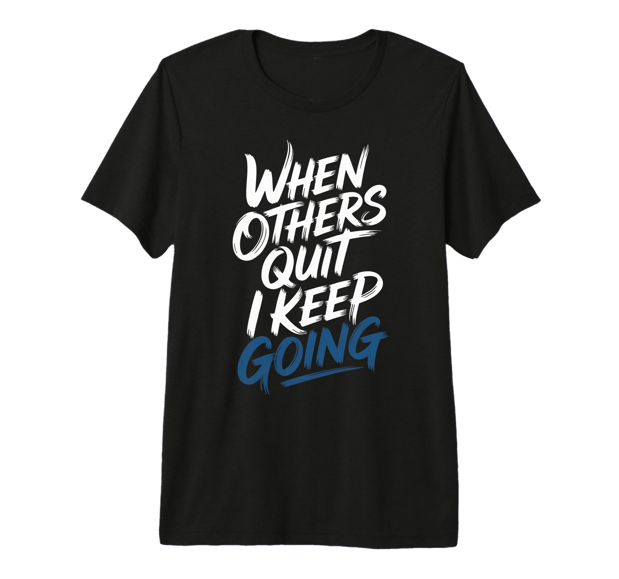 When Others Quit I Keep Going Excuse T-Shirt - Minimalist Print Unisex - T-Shirt, Sweatshirt, Hoodie