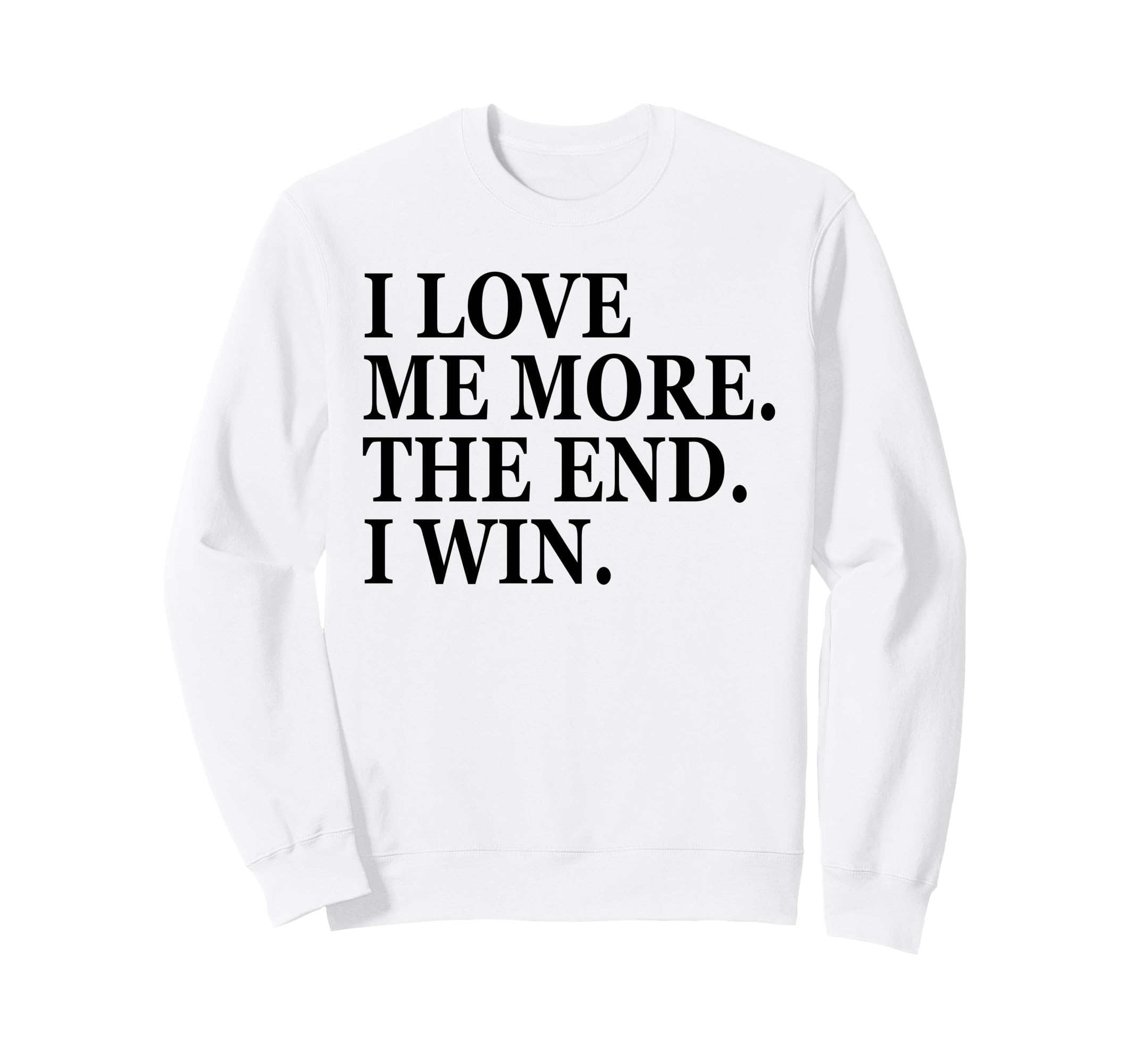 I Love Me More I Win End Funny Self Sweatshirt - Novelty Apparel Men Women - T-Shirt, Sweatshirt, Hoodie
