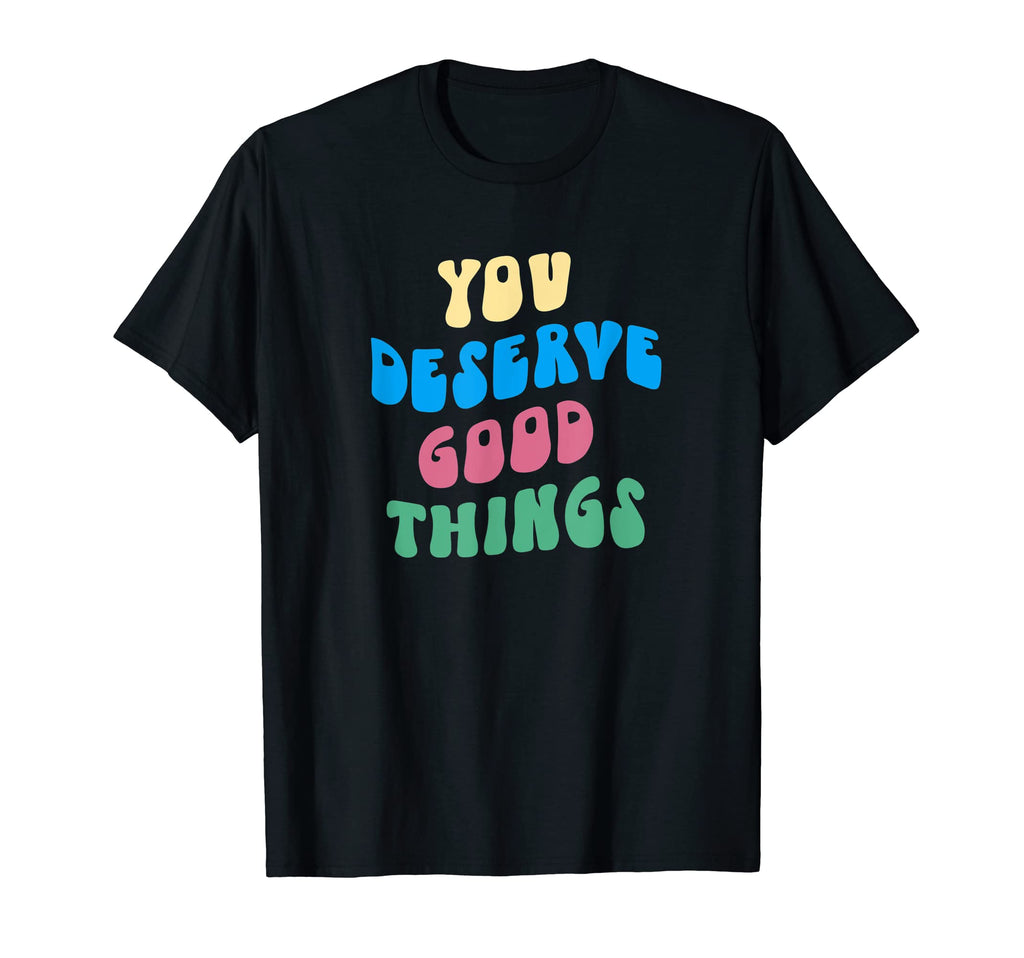 You Deserve Good Things Self Care Love T-Shirt - Trendy Graphic for Adults - T-Shirt, Sweatshirt, Hoodie