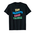 You Deserve Good Things Self Care Love T-Shirt - Trendy Graphic for Adults - T-Shirt, Sweatshirt, Hoodie