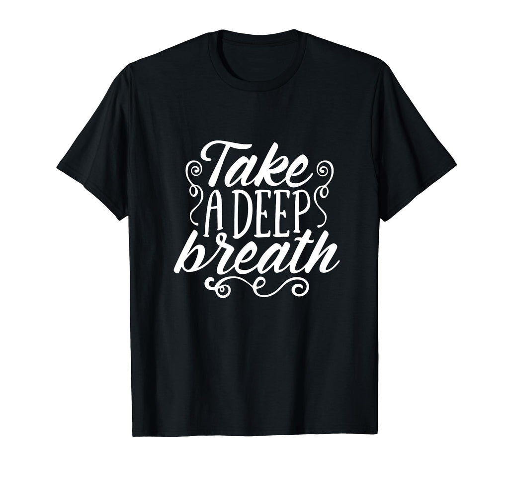 Take Deep Breath And Relax Motivation T-Shirt - Fun Novelty Design Unisex - T-Shirt, Sweatshirt, Hoodie
