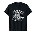 Take Deep Breath And Relax Motivation T-Shirt - Fun Novelty Design Unisex - T-Shirt, Sweatshirt, Hoodie